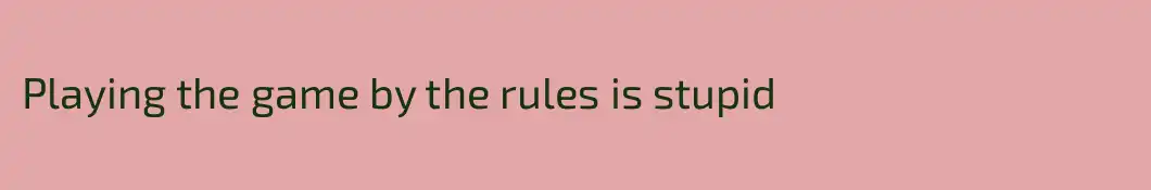 Playing the game by the rules is stupid